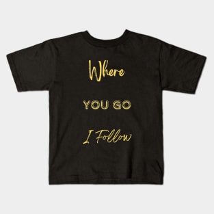 Where You Go I Follow Kids T-Shirt